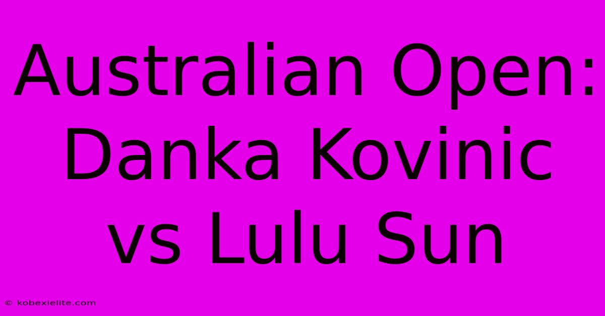 Australian Open: Danka Kovinic Vs Lulu Sun