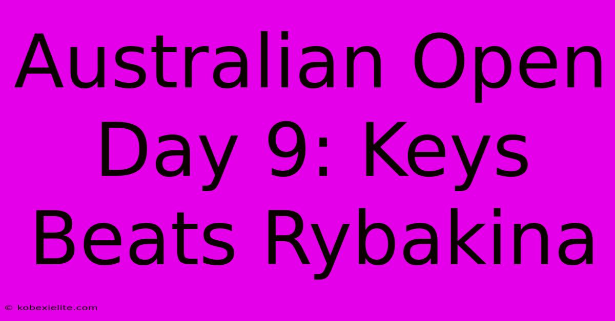 Australian Open Day 9: Keys Beats Rybakina