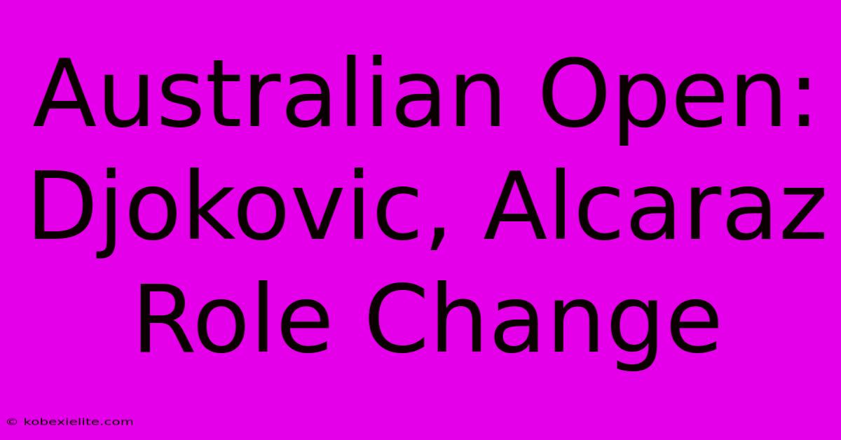 Australian Open: Djokovic, Alcaraz Role Change