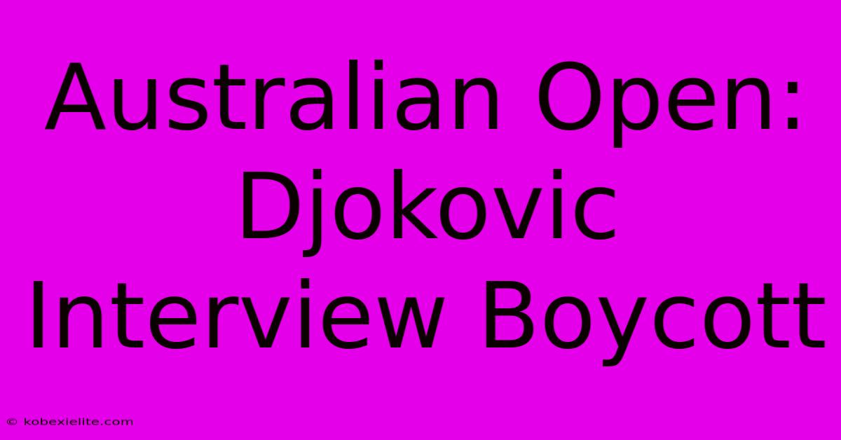 Australian Open: Djokovic Interview Boycott