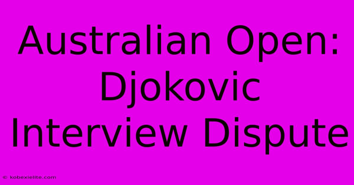 Australian Open: Djokovic Interview Dispute