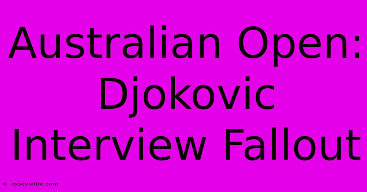 Australian Open: Djokovic Interview Fallout