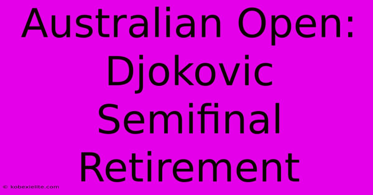 Australian Open: Djokovic Semifinal Retirement