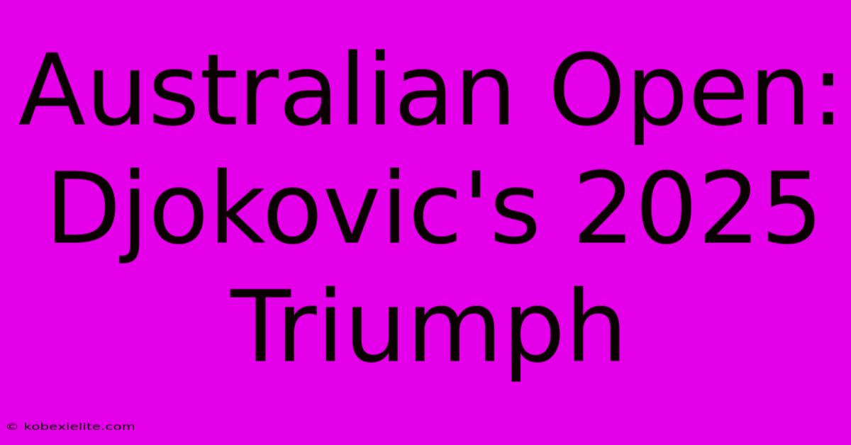 Australian Open: Djokovic's 2025 Triumph