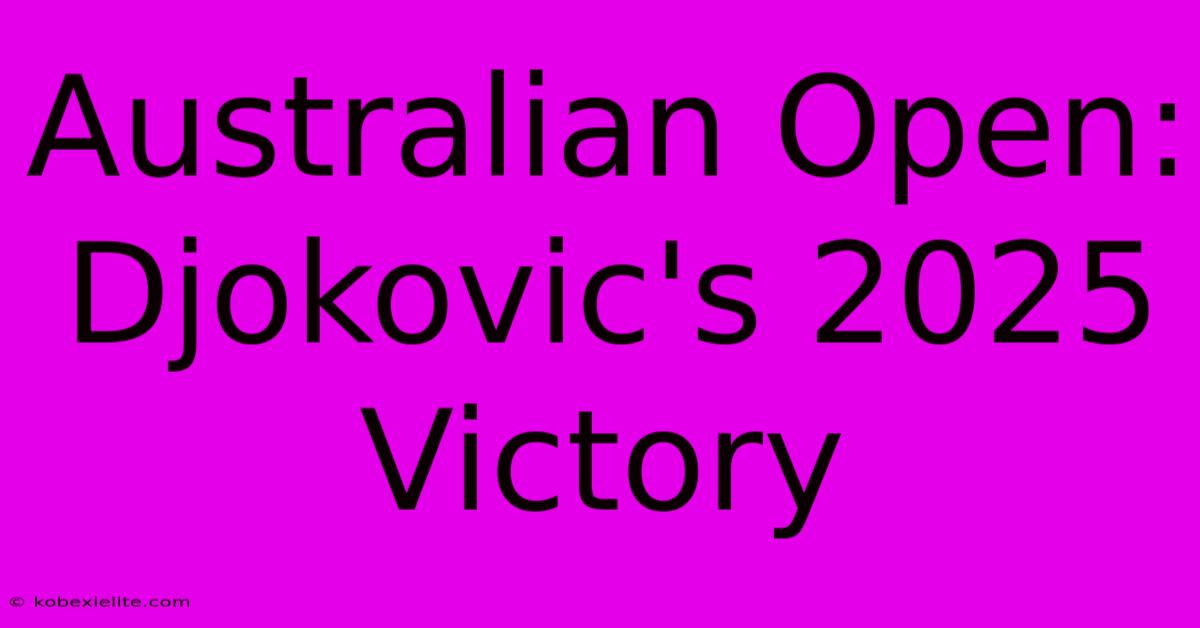 Australian Open: Djokovic's 2025 Victory