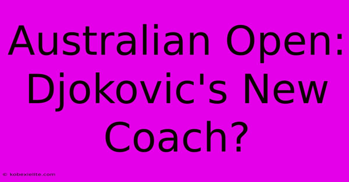 Australian Open: Djokovic's New Coach?