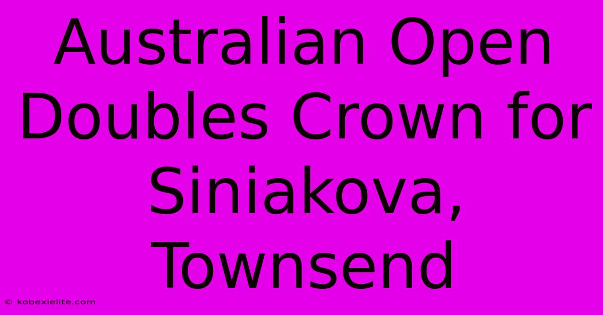 Australian Open Doubles Crown For Siniakova, Townsend