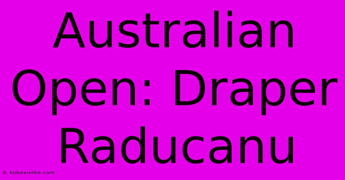 Australian Open: Draper Raducanu