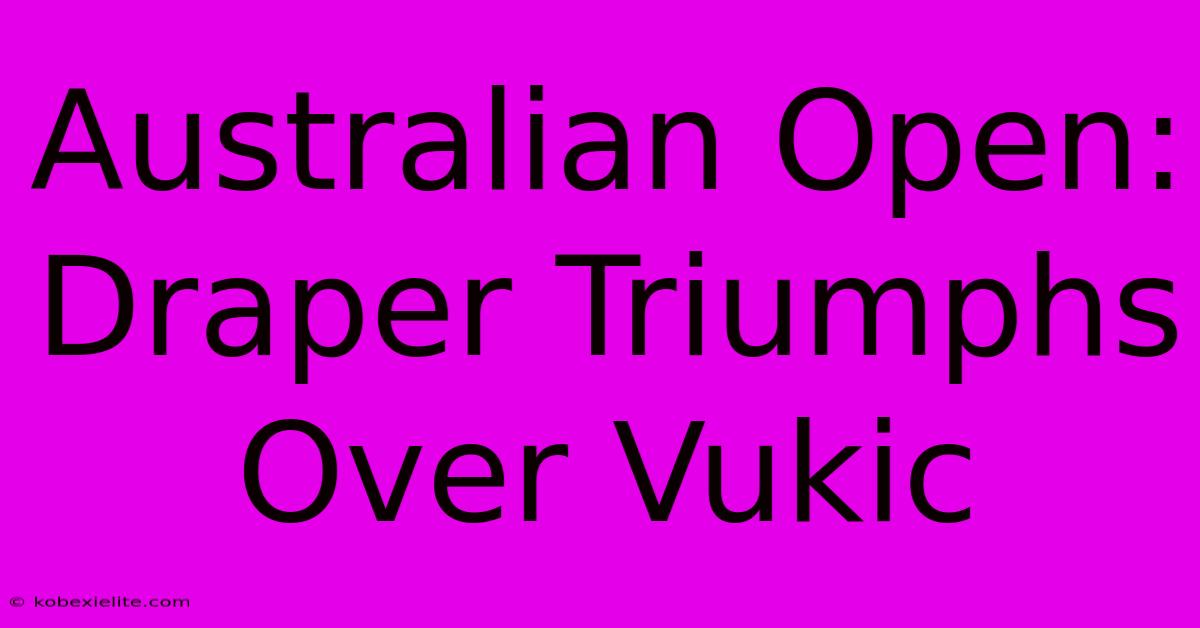 Australian Open: Draper Triumphs Over Vukic