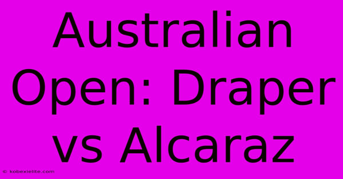 Australian Open: Draper Vs Alcaraz