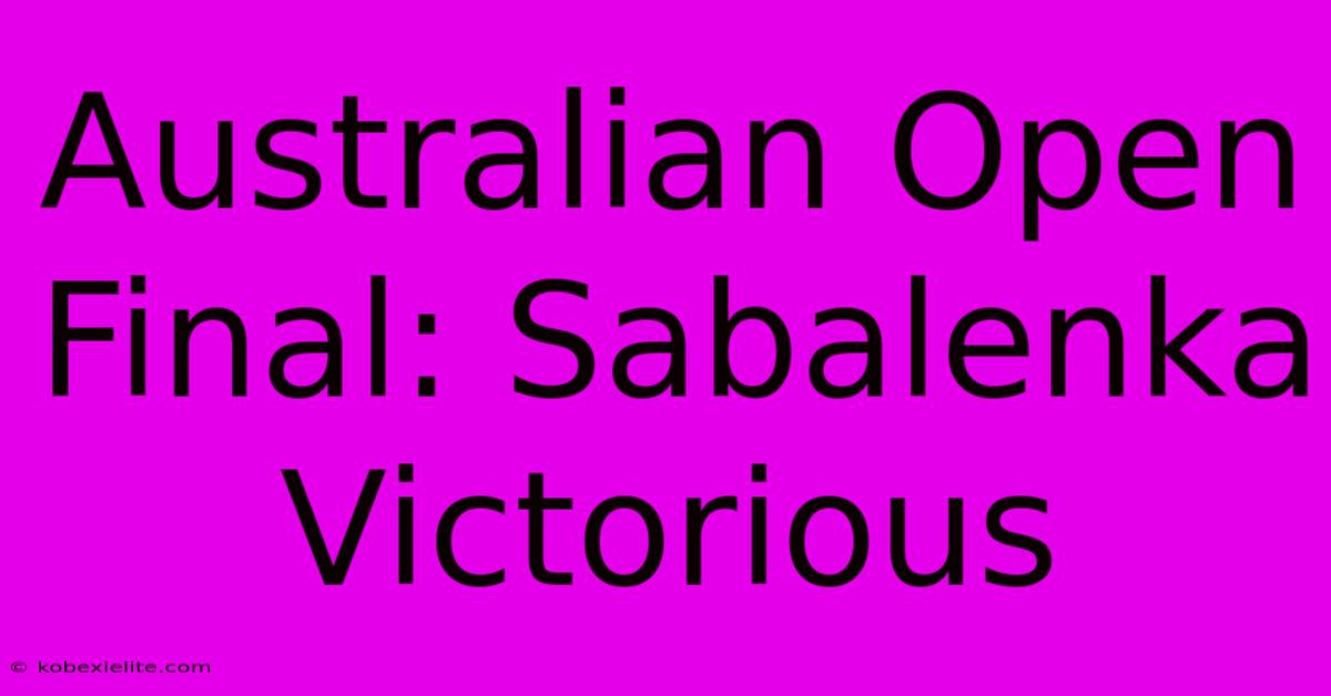 Australian Open Final: Sabalenka Victorious