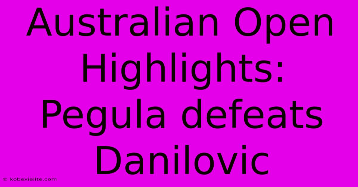 Australian Open Highlights: Pegula Defeats Danilovic