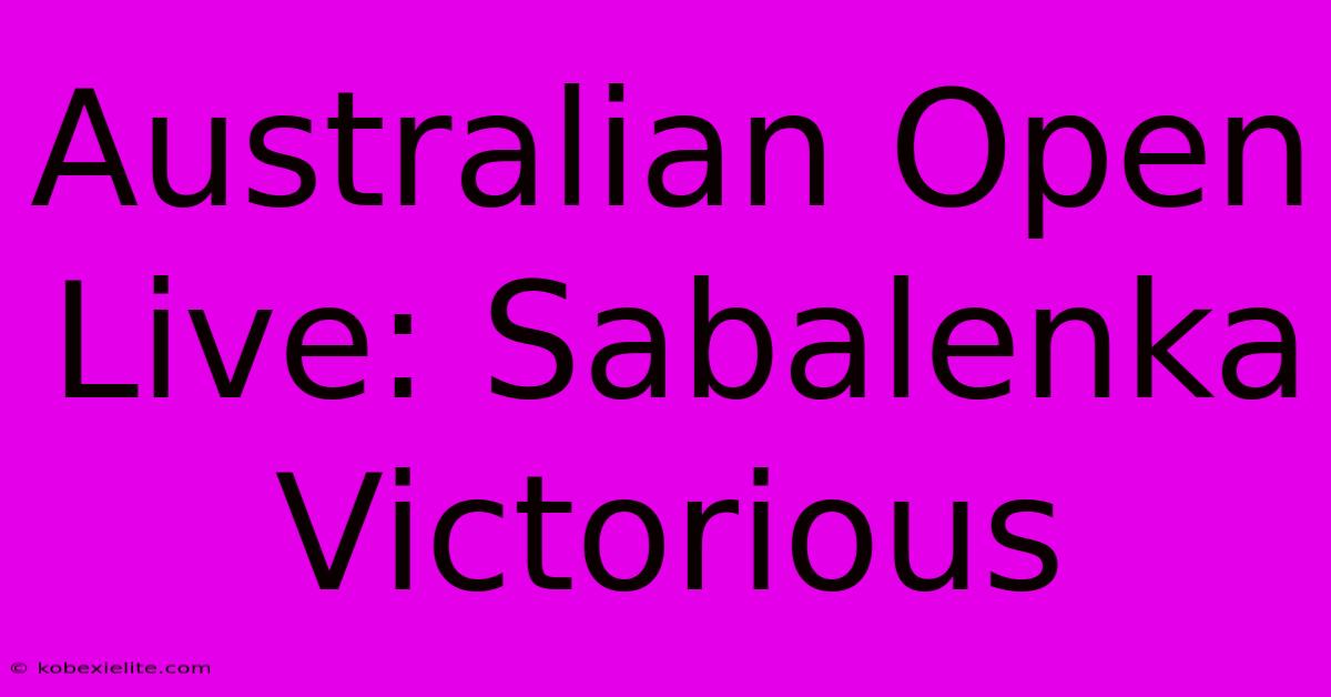 Australian Open Live: Sabalenka Victorious