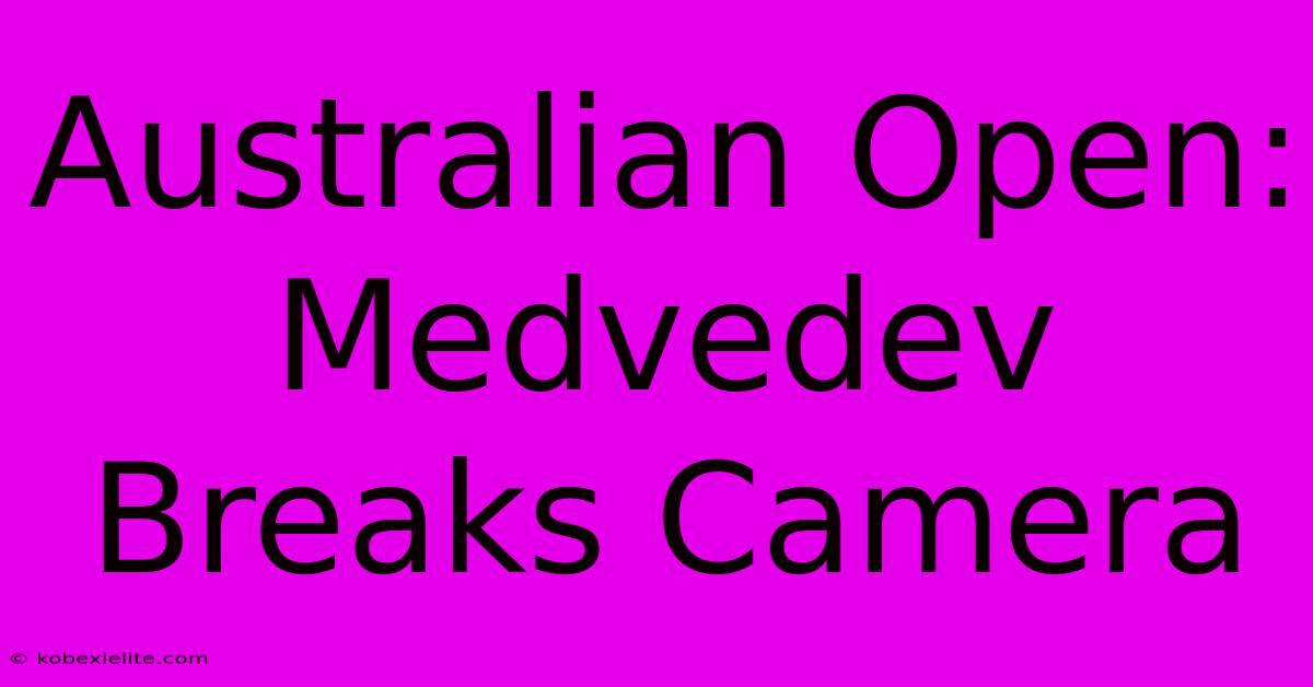 Australian Open: Medvedev Breaks Camera