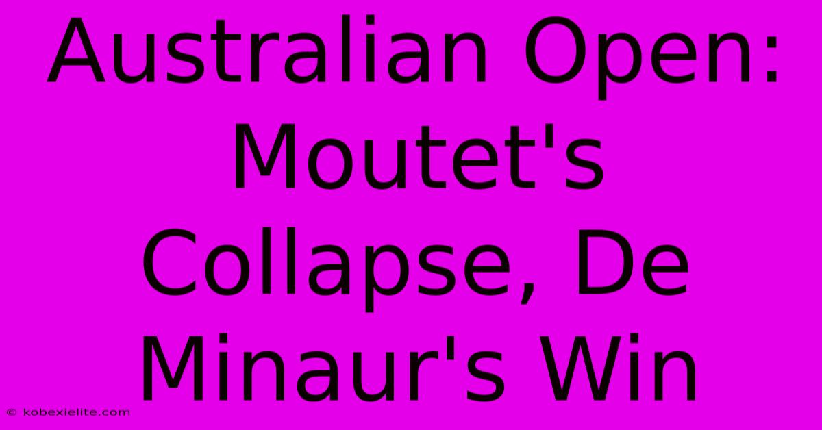 Australian Open: Moutet's Collapse, De Minaur's Win