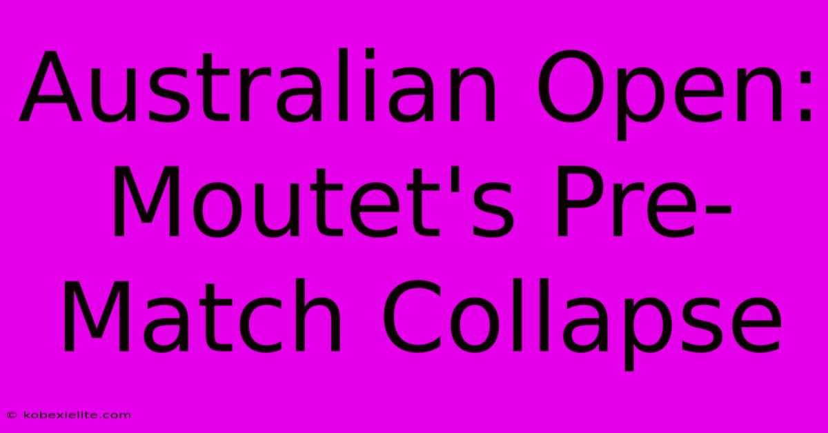 Australian Open: Moutet's Pre-Match Collapse