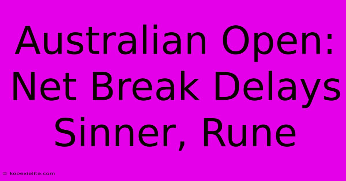 Australian Open: Net Break Delays Sinner, Rune