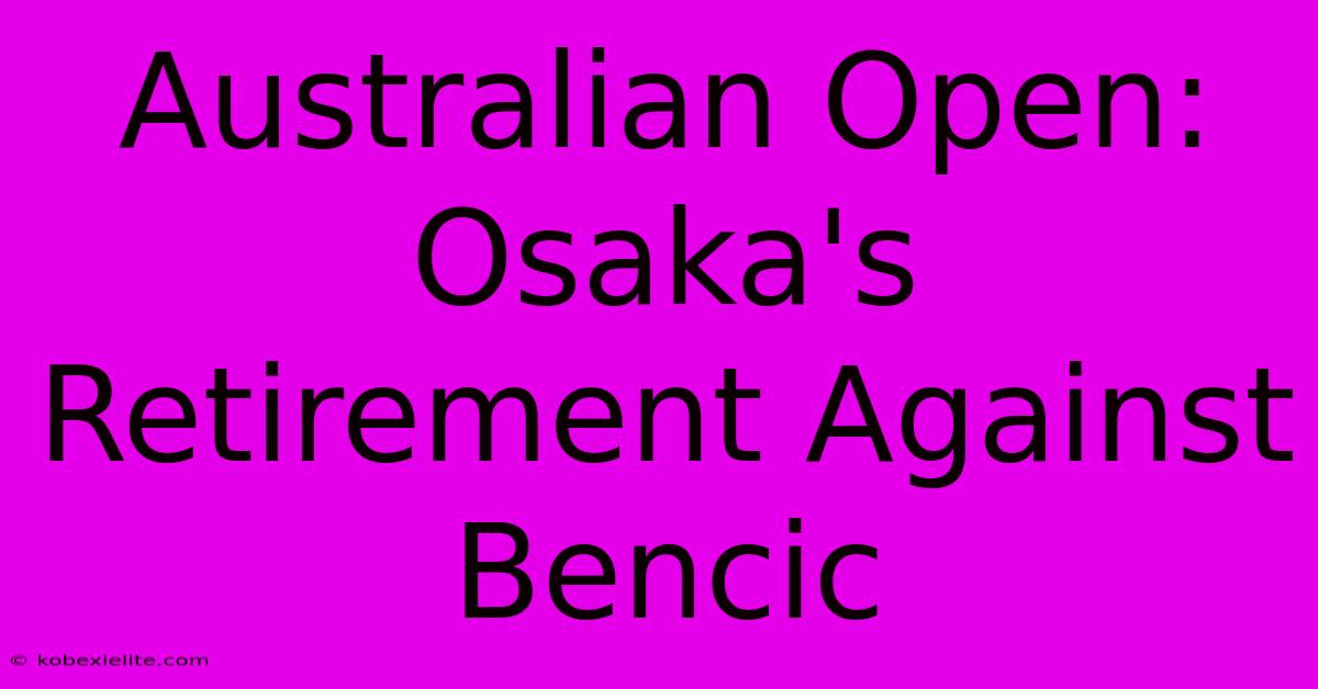 Australian Open: Osaka's Retirement Against Bencic