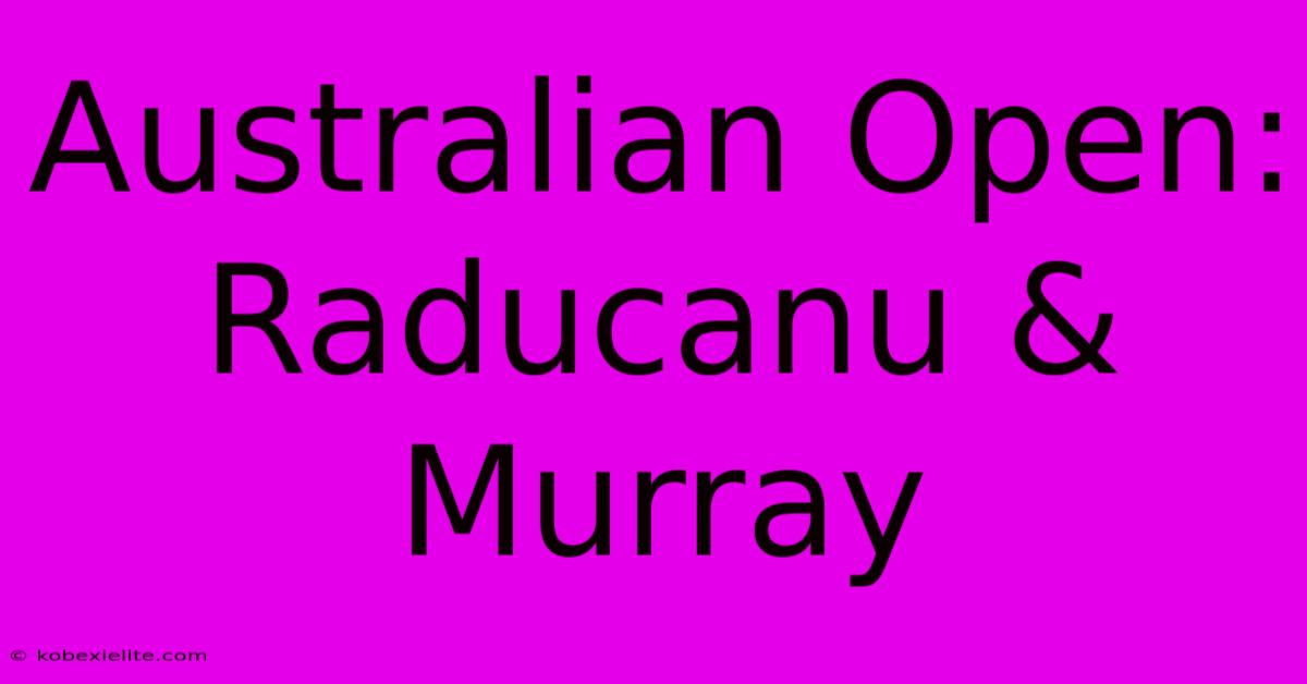 Australian Open: Raducanu & Murray