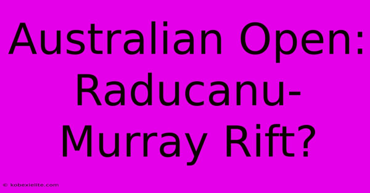 Australian Open: Raducanu-Murray Rift?