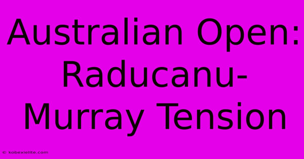 Australian Open: Raducanu-Murray Tension