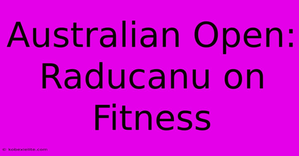 Australian Open: Raducanu On Fitness