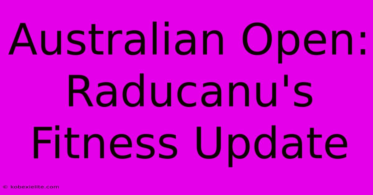 Australian Open: Raducanu's Fitness Update