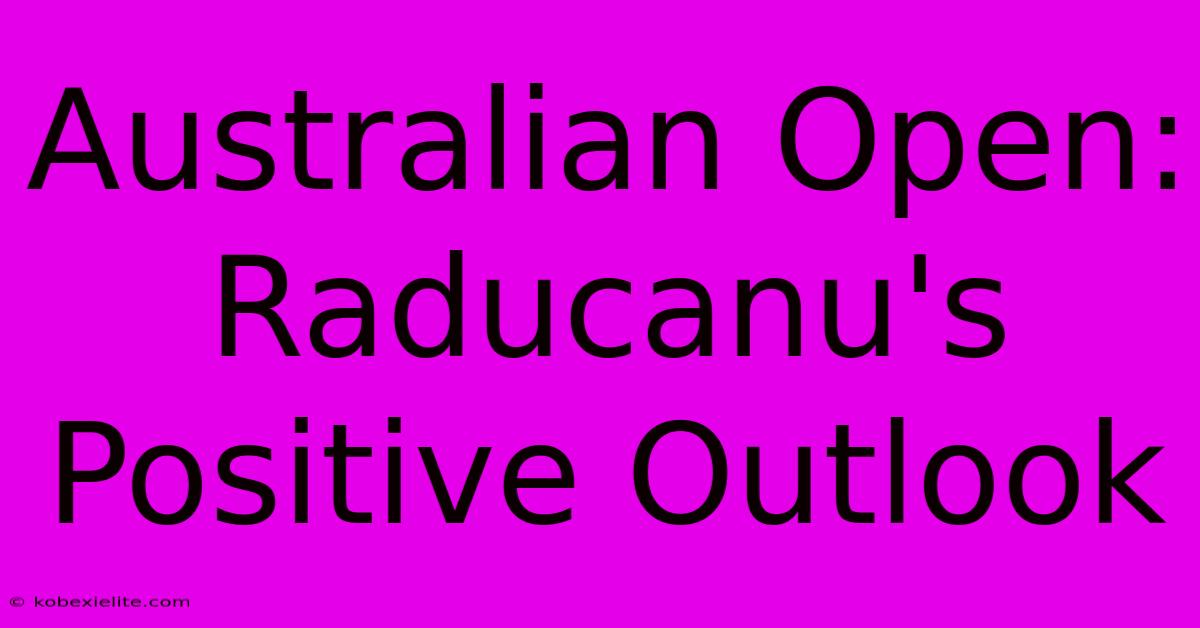 Australian Open: Raducanu's Positive Outlook