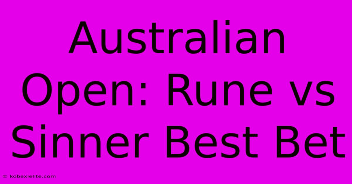 Australian Open: Rune Vs Sinner Best Bet