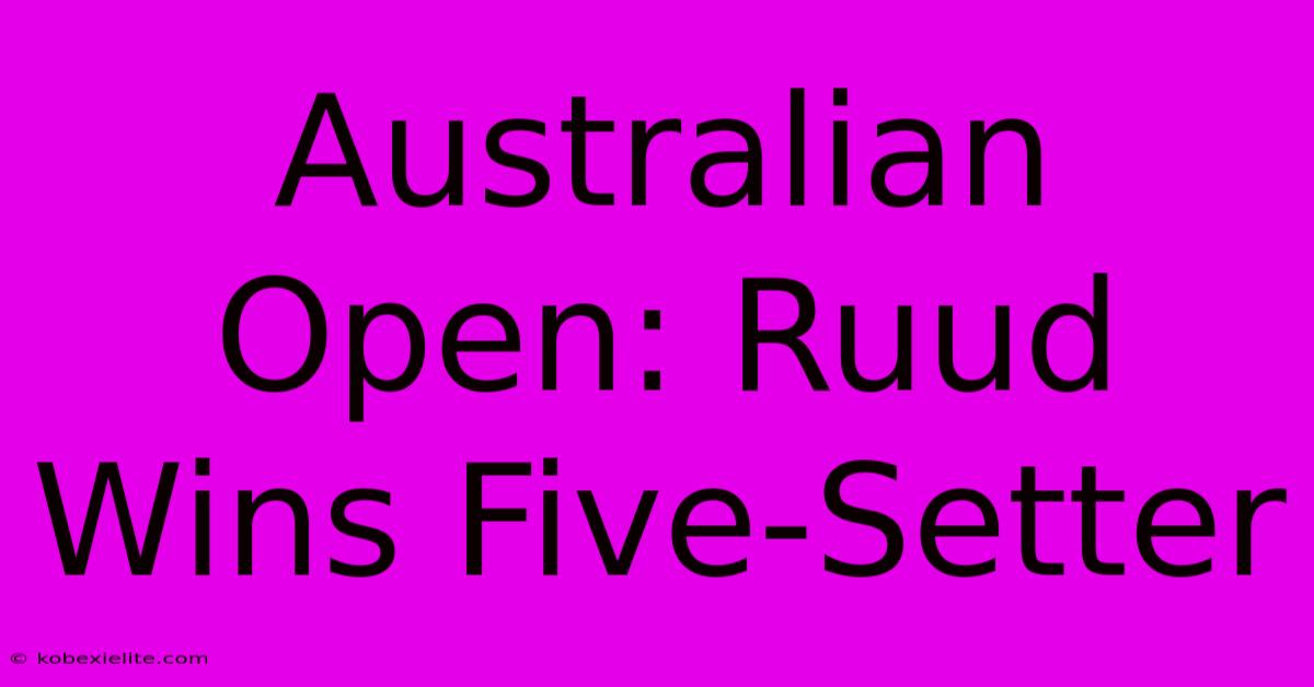 Australian Open: Ruud Wins Five-Setter