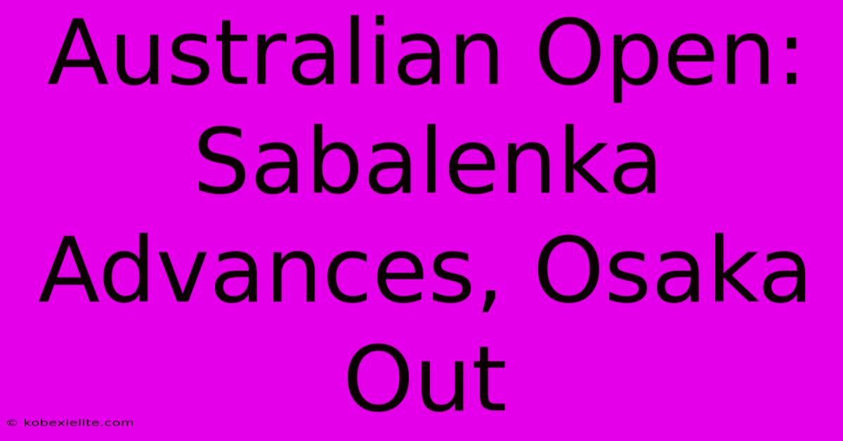 Australian Open: Sabalenka Advances, Osaka Out