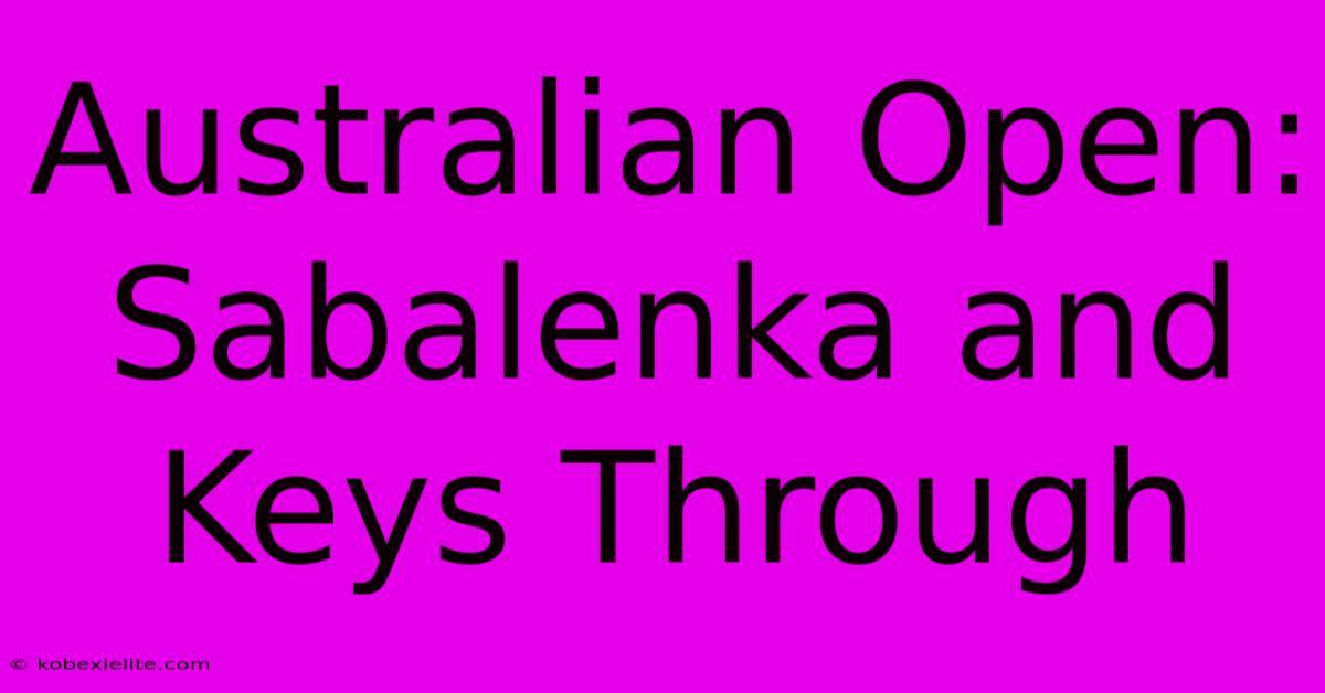 Australian Open: Sabalenka And Keys Through