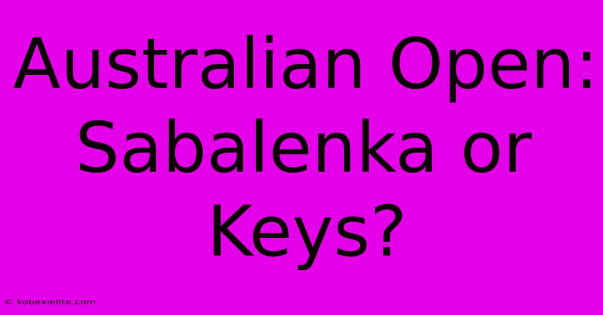 Australian Open: Sabalenka Or Keys?