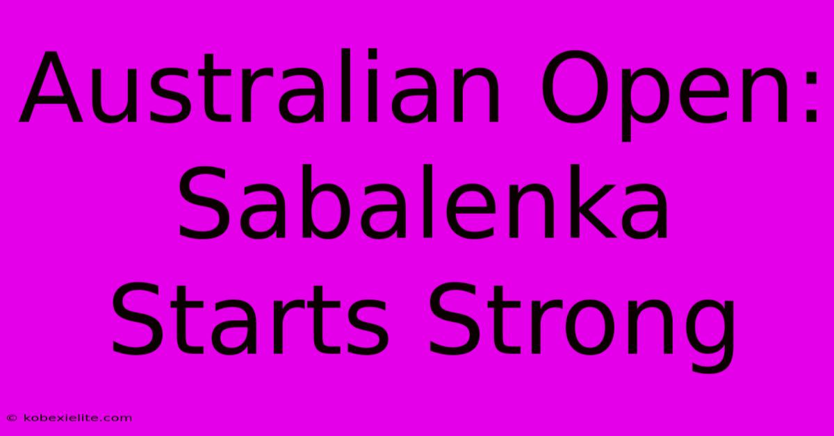 Australian Open: Sabalenka Starts Strong