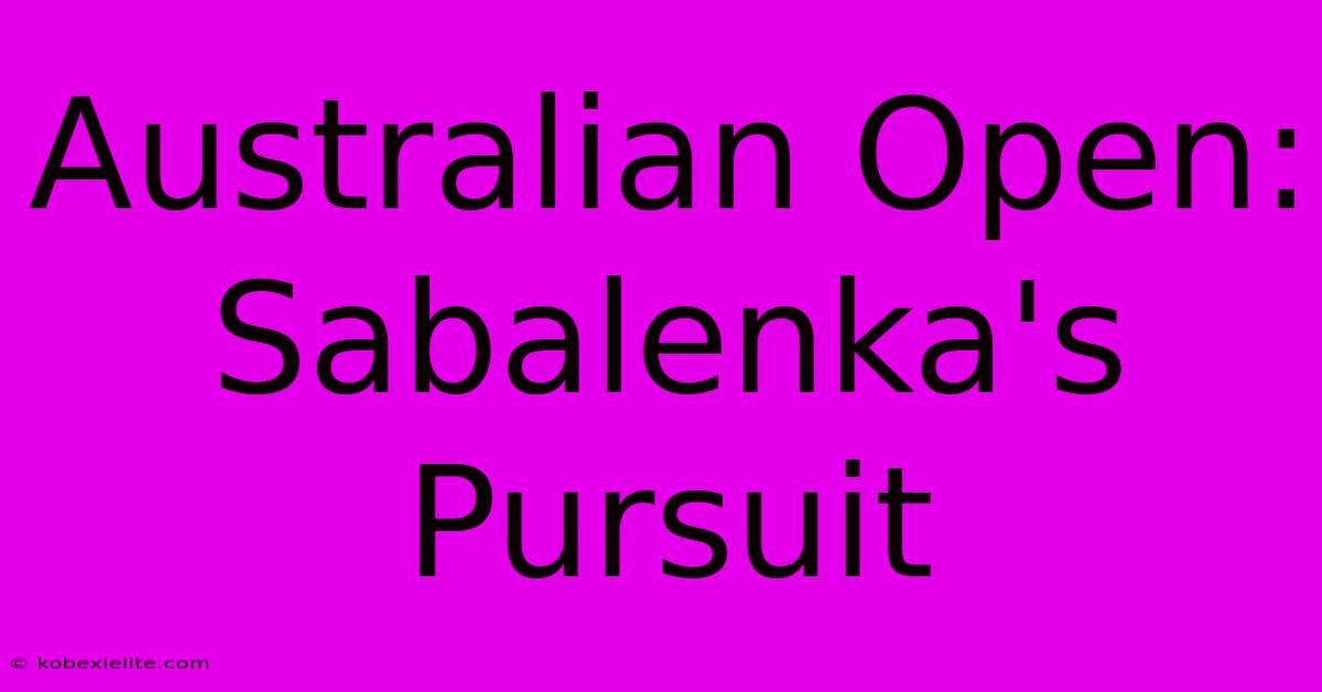 Australian Open: Sabalenka's Pursuit