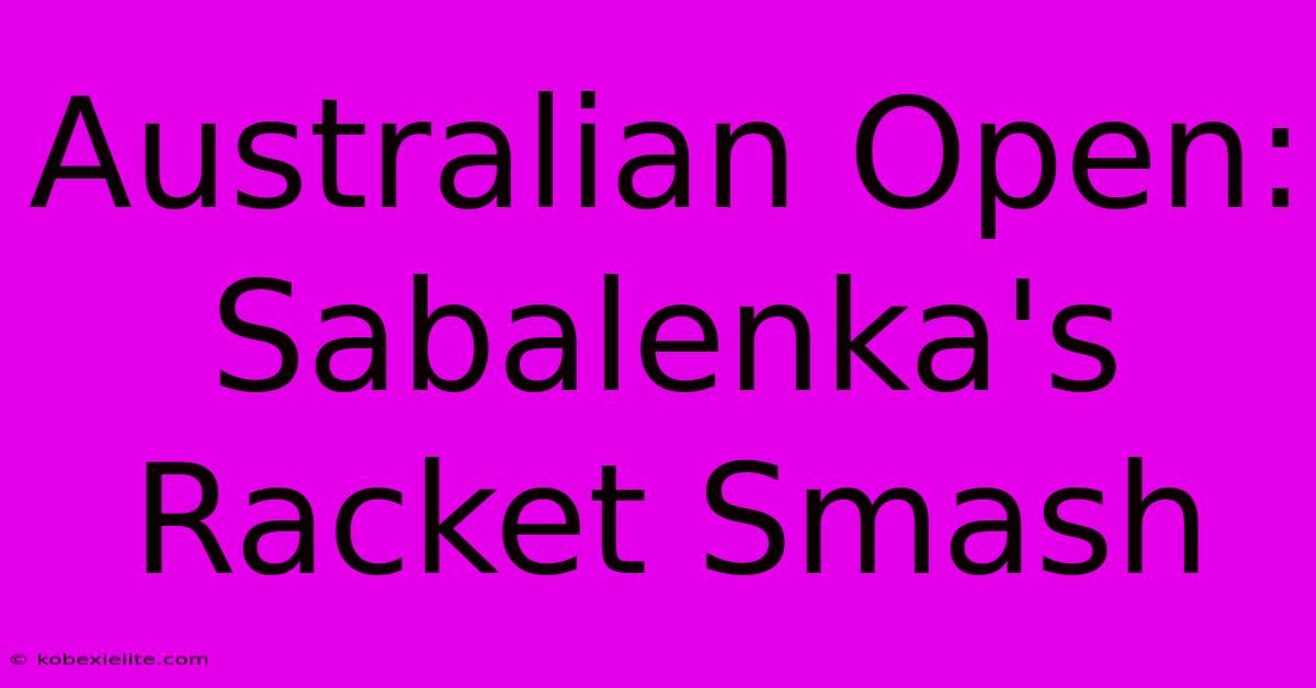 Australian Open: Sabalenka's Racket Smash