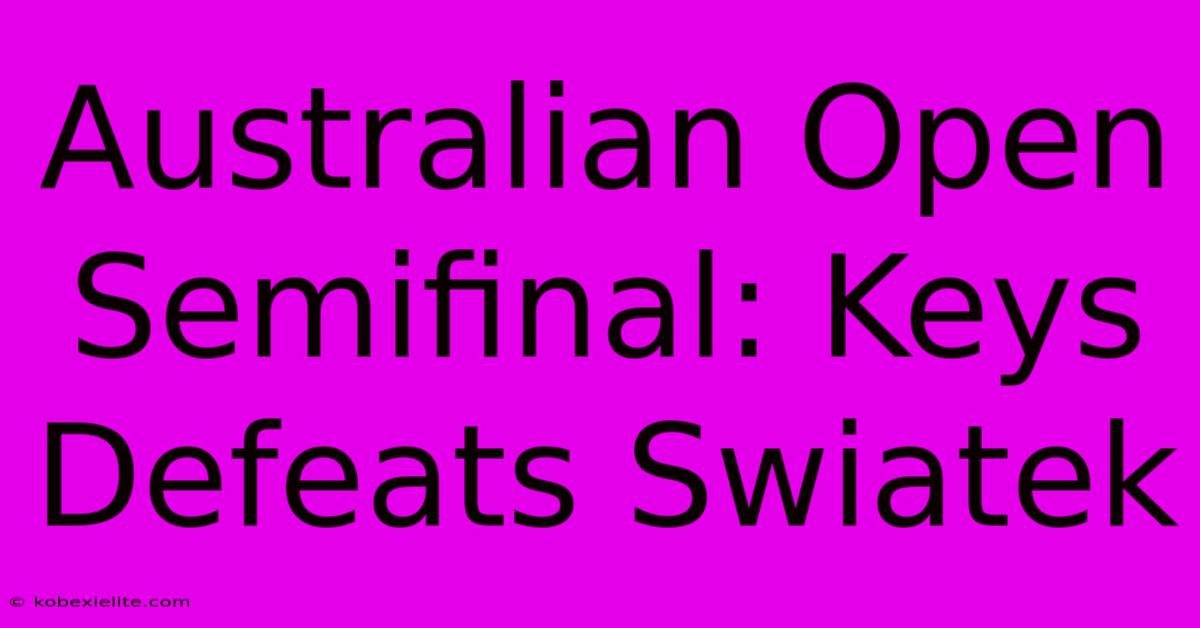 Australian Open Semifinal: Keys Defeats Swiatek