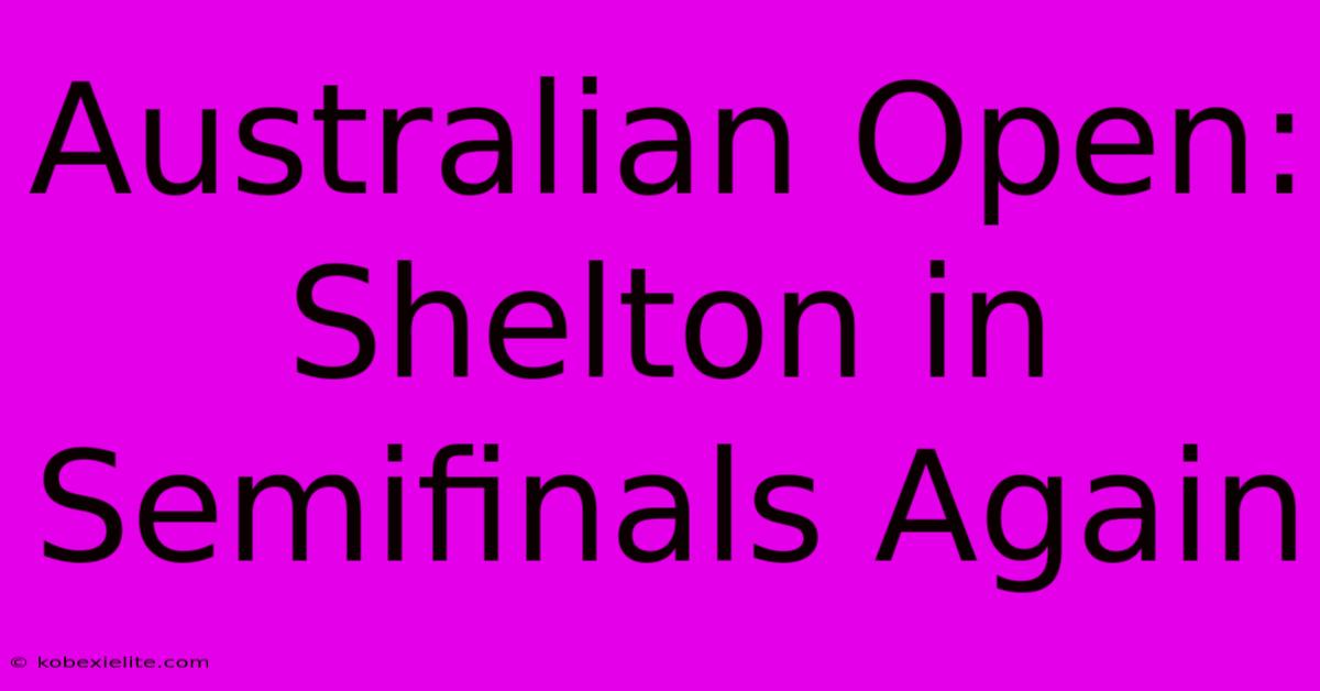 Australian Open: Shelton In Semifinals Again