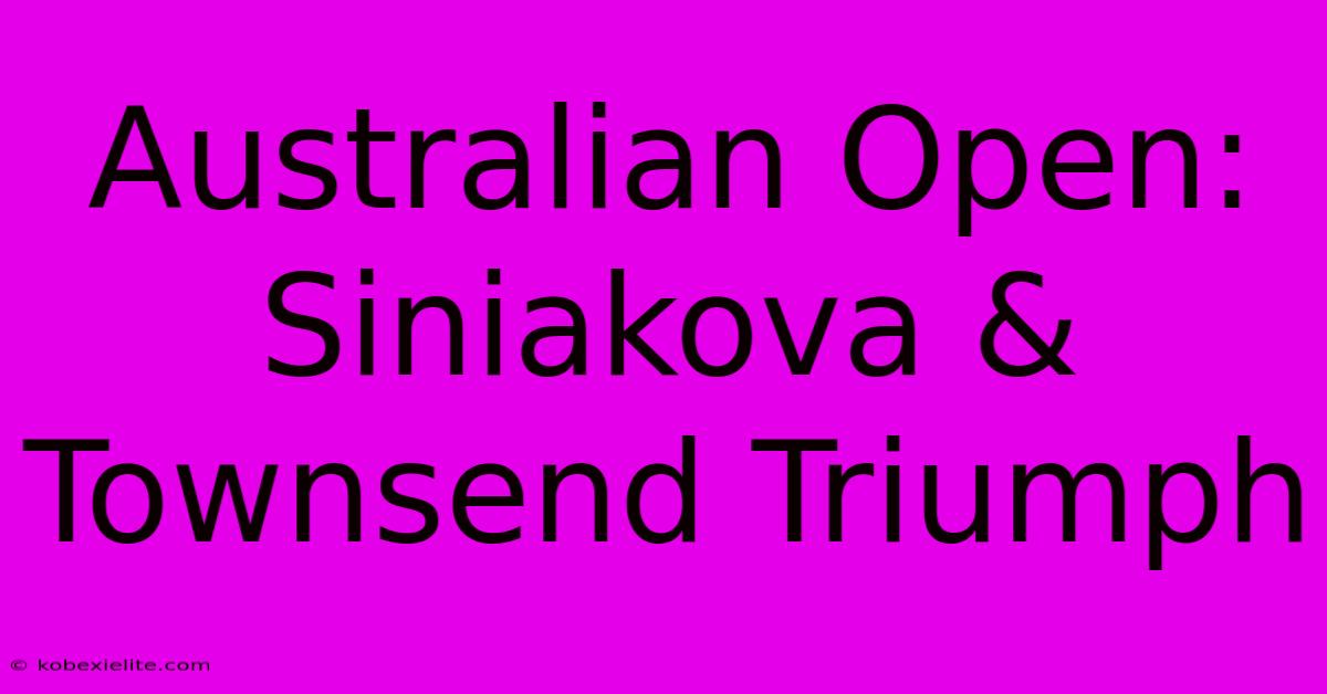 Australian Open: Siniakova & Townsend Triumph