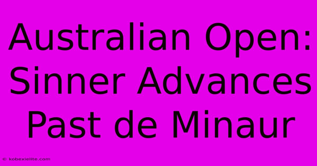 Australian Open: Sinner Advances Past De Minaur