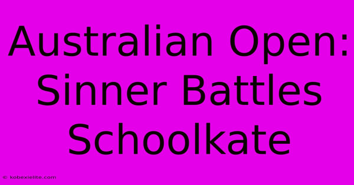 Australian Open: Sinner Battles Schoolkate