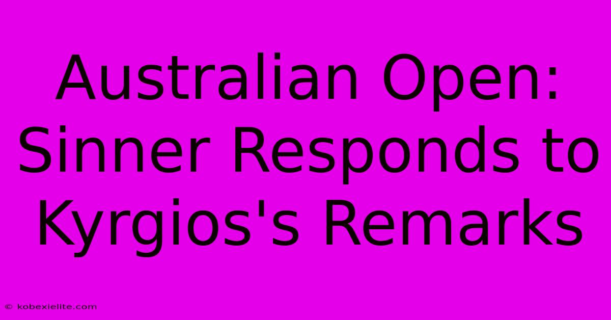 Australian Open: Sinner Responds To Kyrgios's Remarks