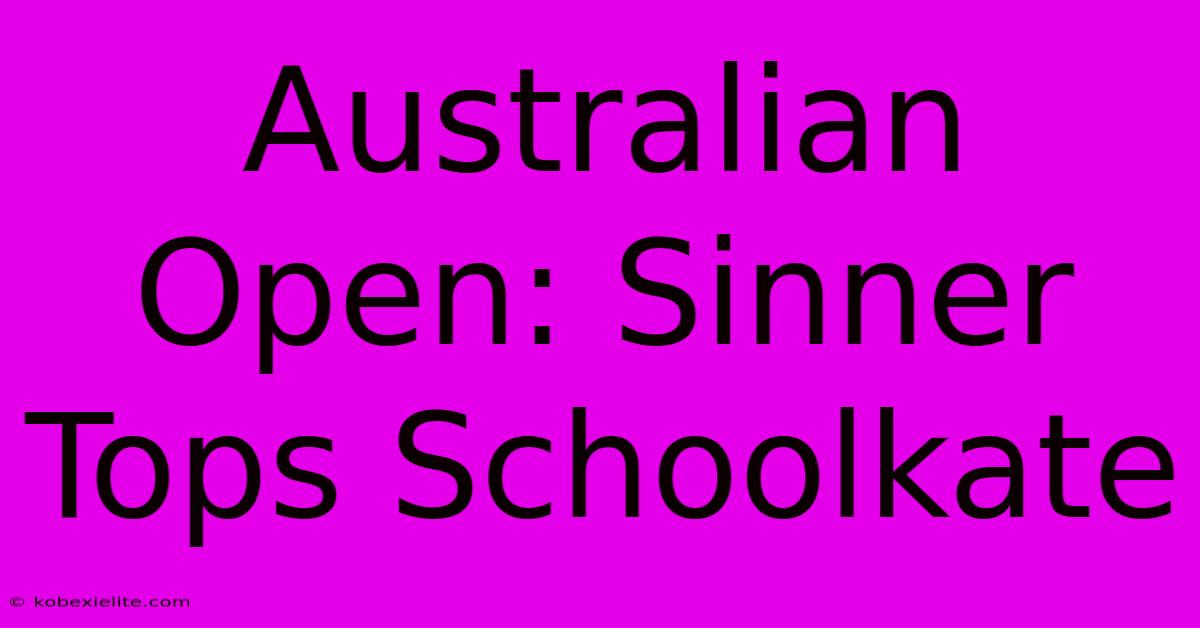 Australian Open: Sinner Tops Schoolkate