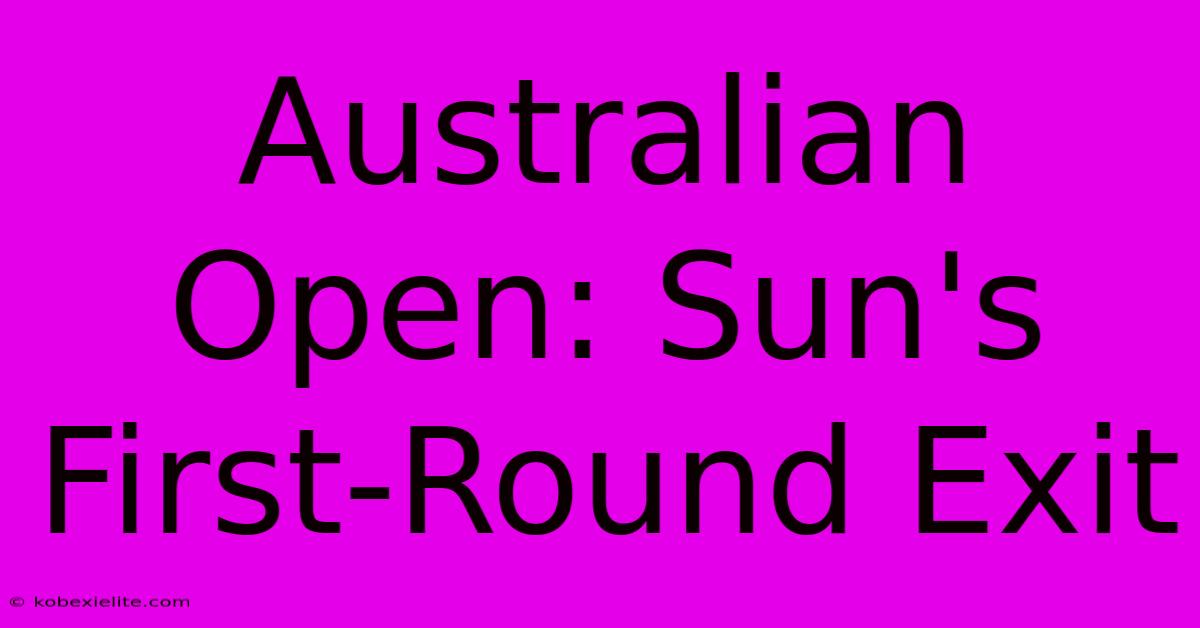 Australian Open: Sun's First-Round Exit