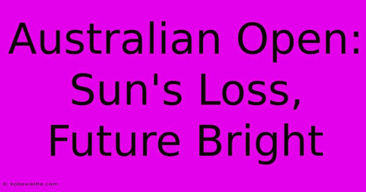 Australian Open: Sun's Loss, Future Bright