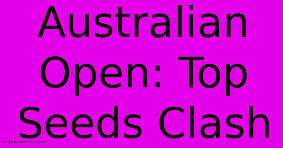 Australian Open: Top Seeds Clash