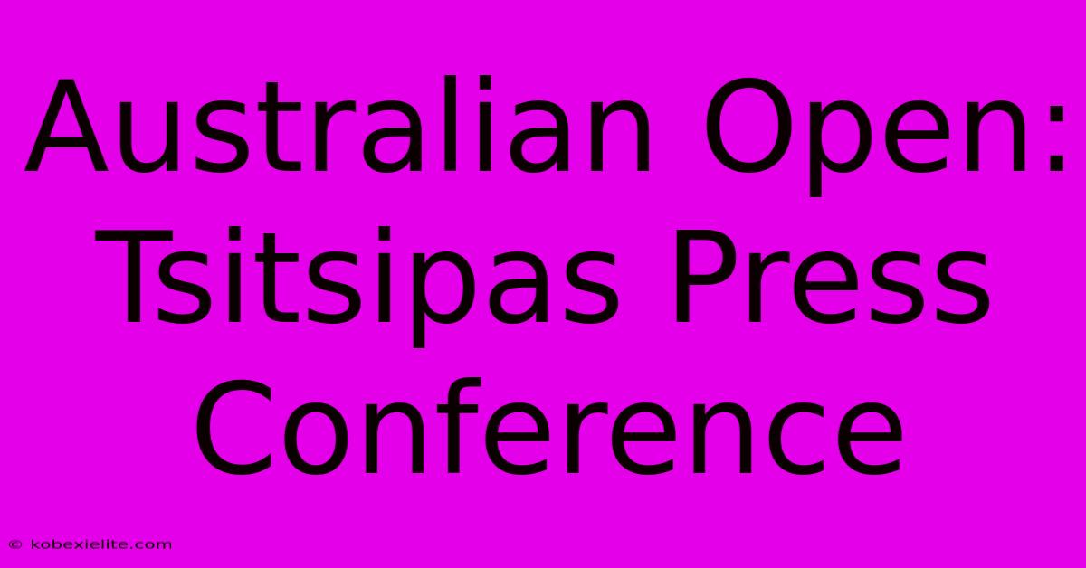 Australian Open: Tsitsipas Press Conference