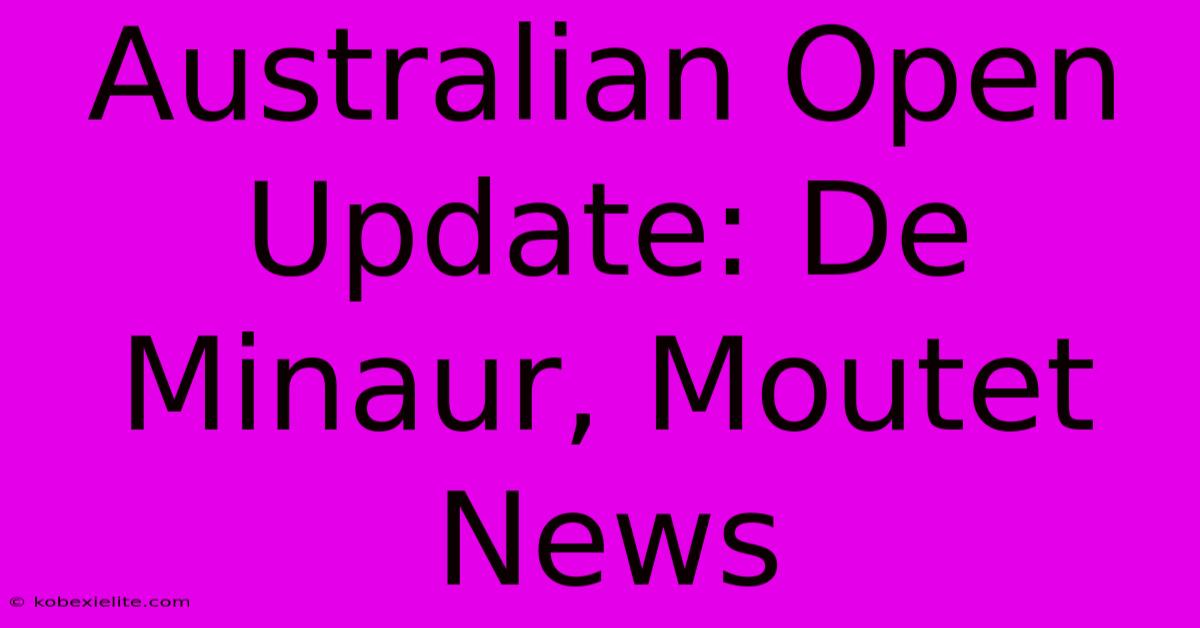 Australian Open Update: De Minaur, Moutet News