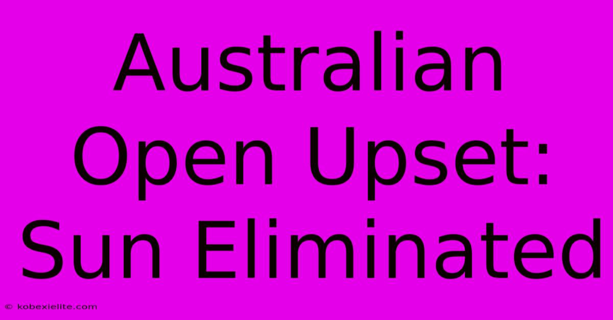 Australian Open Upset: Sun Eliminated