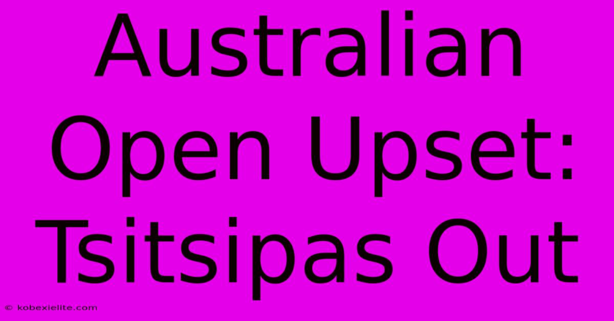 Australian Open Upset: Tsitsipas Out